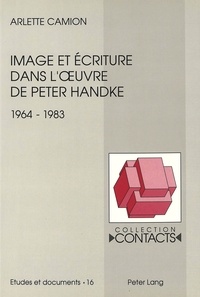 Arlette Camion - Image et écriture dans l'oeuvre de Peter Handke (1964-1983).