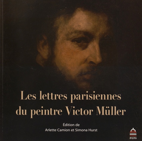 Arlette Camion et Simona Hurst - Les lettres parisiennes du peintre Victor Müller.