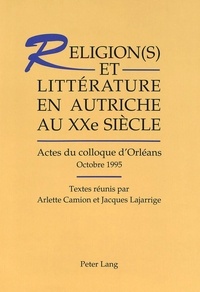 Arlette Camion - religion(s) et litterature en autriche au xxeme siecle: actes du colloque d'orleans, octobre 1995.