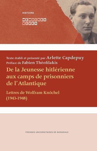 Arlette Capdepuy - De la Jeunesse hitlérienne aux camps de prisonniers de l'Atlantique - Lettres de Wolfram Knöchel (1943-1948).