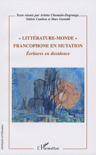 Arlette Chemain-Degrange et Valérie Cambon - "Littérature-Monde" francophone en mutation - Ecritures en dissidence.