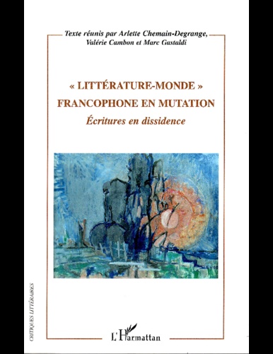 Arlette Chemain-Degrange et Valérie Cambon - "Littérature-Monde" francophone en mutation - Ecritures en dissidence.