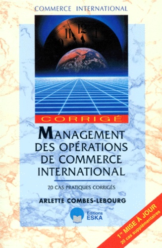 Arlette Combes-Lebourg - Mangement des opérations de commerce international. - 70 cas pratiques corrigés.