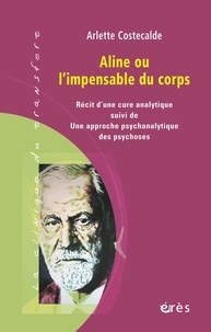 Arlette Costecalde - Aline ou l'impensable du corps - Une approche psychanalytique des psychoses.