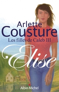 Arlette Cousture - Elise - Les Filles de Caleb - tome 3.