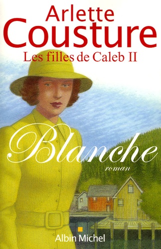 Arlette Cousture - Les filles de Caleb Tome 2 : Blanche.