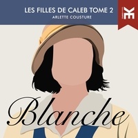 Arlette Cousture et Clotilde Seille - Les filles de Caleb - Tome 2  : Blanche.