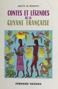Arlette de Bennetot et Lise Marin - Contes et légendes de la Guyane française.
