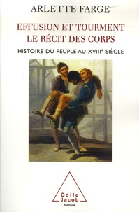 Arlette Farge - Effusion et tourment, le récit des corps - Histoire du peuple au XVIIIe siècle.