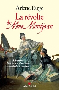 Arlette Farge - La Révolte de Mme Montjean - L'histoire d'un couple d'artisans au siècle des Lumières.
