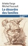 Arlette Farge et Michel Foucault - Le désordre des familles - Lettres de cachet des Archives de la Bastille au XVIIIe siècle.
