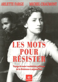 Arlette Farge et Michel Chaumont - Les mots pour résister - Voyage de notre vocabulaire politique de la Résistance à aujourd'hui.