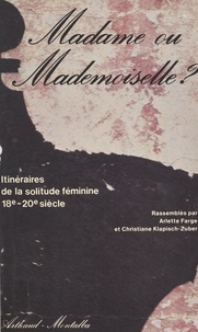 Arlette Farge - Madame ou mademoiselle ? itineraires de la solitude.