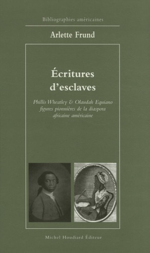 Arlette Frund - Ecritures d'esclaves - Phillis Wheatley & Olaudah Equiano figures pionnières de la diaspora africaine américaine.