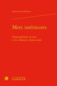 Arlette Girault-Fruet - Mers intérieures - Chateaubriand, la mer et les Mémoires d'outre-tombe.