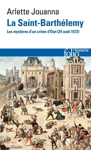 La Saint-Barthélemy. Les mystères d'un crime d'Etat (24 août 1572)