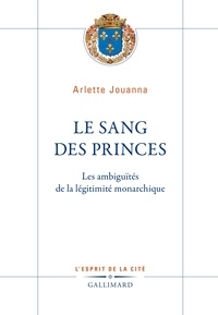Arlette Jouanna - Le sang des princes - Les ambiguïtés de la légitimité monarchique.