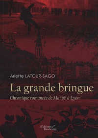 Arlette Latour-Sago - La grande bringue - Chronique romancée de Mai 68 à Lyon.