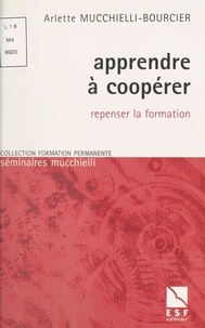 Arlette Mucchielli-Bourcier - Apprendre à coopérer - Repenser la formation.