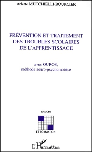 Arlette Mucchielli-Bourcier - Prevention Et Traitement Des Troubles Scolaires De L'Apprentissage. Avec Ouros, Methode Neuro-Psychomotrice.