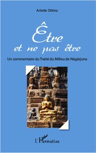 Arlette Ottino - Etre et ne pas être - Un commentaire du Traité du Milieu de Nagarjuna.
