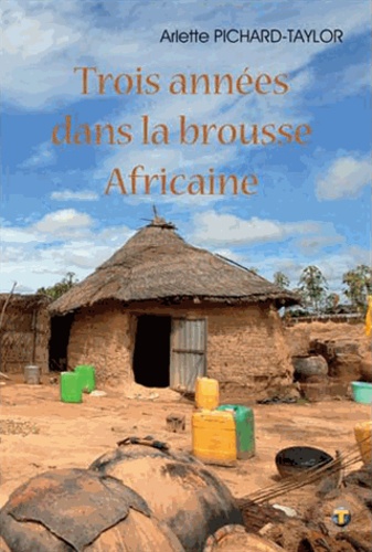 Arlette Pichard-Taylor - Trois années dans la brousse africaine.