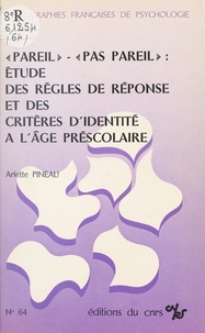 Arlette Pineau - Pareil, pas pareil, étude des règles de réponse et des critères d'identité à l'âge préscolaire.