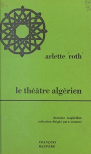 Arlette Roth et Albert Memmi - Le théâtre algérien de langue dialectale - 1926-1954.
