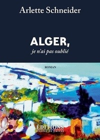 Arlette Schneider - Alger, je ne t'ai pas oublié.