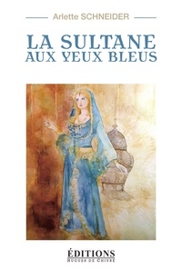 Arlette Schneider - La sultane aux yeux bleus.