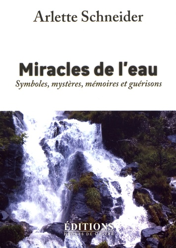 Miracles de l'eau. Symboles, mystères, mémoires et guérisons