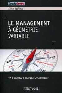 Arlette Sebillaud - Le management à géométrie variable - S'adapter : pourquoi et comment.