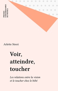 Arlette Streri - Voir, atteindre, toucher - Les relations entre la vision et le toucher chez le bébé.