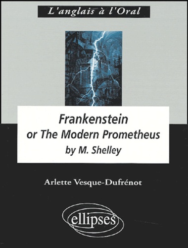 Arlette Vesque-Dufrénot - Frankenstein - Or the Modern Prometheus by Mary Shelley.