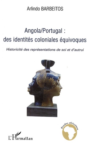Arlindo Barbeitos - Angola / Portugal : des identités coloniales équivoques - Historicité des représentations de soi et d'autrui.