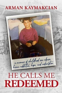 He Calls Me Redeemed: A Memoir of Childhood Sex Abuse, Heroin Addiction, Hope, and Redemption
