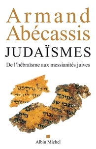 Armand Abécassis et Armand Abécassis - Judaïsmes - De l'hébraïsme aux messianités juives.