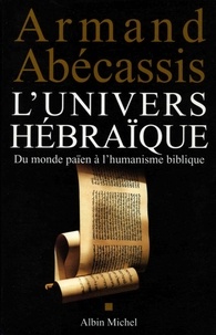 Armand Abécassis et Armand Abécassis - L'Univers hébraïque - Du monde païen à l'humanisme biblique.