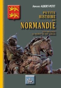 Armand Albert-Petit - Petite histoire de Normandie des origines au début du XXe siècle.