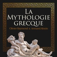 Armand Aloyin et Olivier Raymond - La Mythologie grecque.