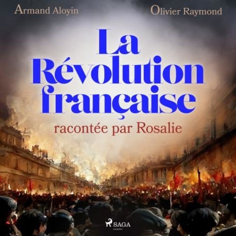 Armand Aloyin et Olivier Raymond - La Révolution française racontée par Rosalie.
