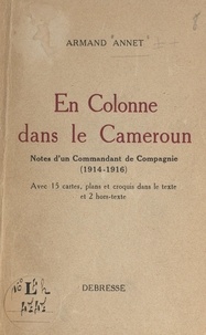 Armand Annet - En colonne dans le Cameroun - Note d'un commandant de compagnie (1914-1916).
