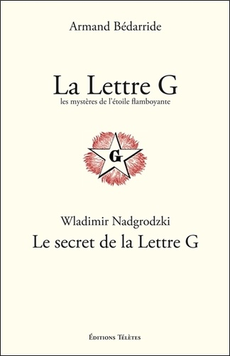 Armand Bédarride et Wladimir Nadgrodzki - La Lettre G, les mystères de l'Etoile flamboyante ; Le secret de la Lettre G.