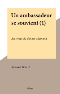 Armand Bérard - Un ambassadeur se souvient (1) - Au temps du danger allemand.