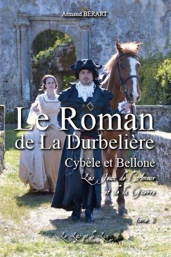 Armand Bérart - Le Roman de la DURBELIERE t 1 & t 2 - Cybele et Bellone Les jeux de l'Amour et de la Guerre.