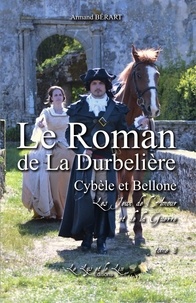 Armand Bérart - Le roman de la Durbelière Tome 2 : Cybèle et Bellone - Les jeux de l'amour et de la guerre.