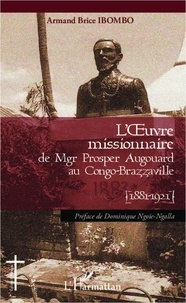 Armand Brice Ibombo - L'oeuvre missionnaire de Mgr Prosper Augouard au Congo-Brazzaville - 1881-1921.