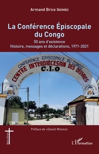 Armand Brice Ibombo - La Conférence Épiscopale du Congo - 50 ans d'existence. Histoire, messages et déclarations, 1971-2021.