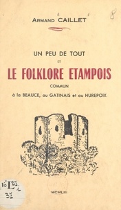 Armand Caillet - Un peu de tout et le folklore étampois commun à la Beauce, au Gâtinais et au Hurepoix.
