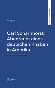 Carl Scharnhorst. Abenteuer eines deutschen Knaben in Amerika.